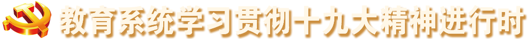 教育系统学习贯彻十九大精神进行时