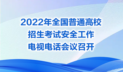 2022年全国普通高校招生考试安全工作电视电话会议召开